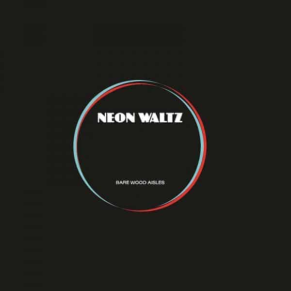 Neon Waltz - Bare Wood Aisles 7 Inch