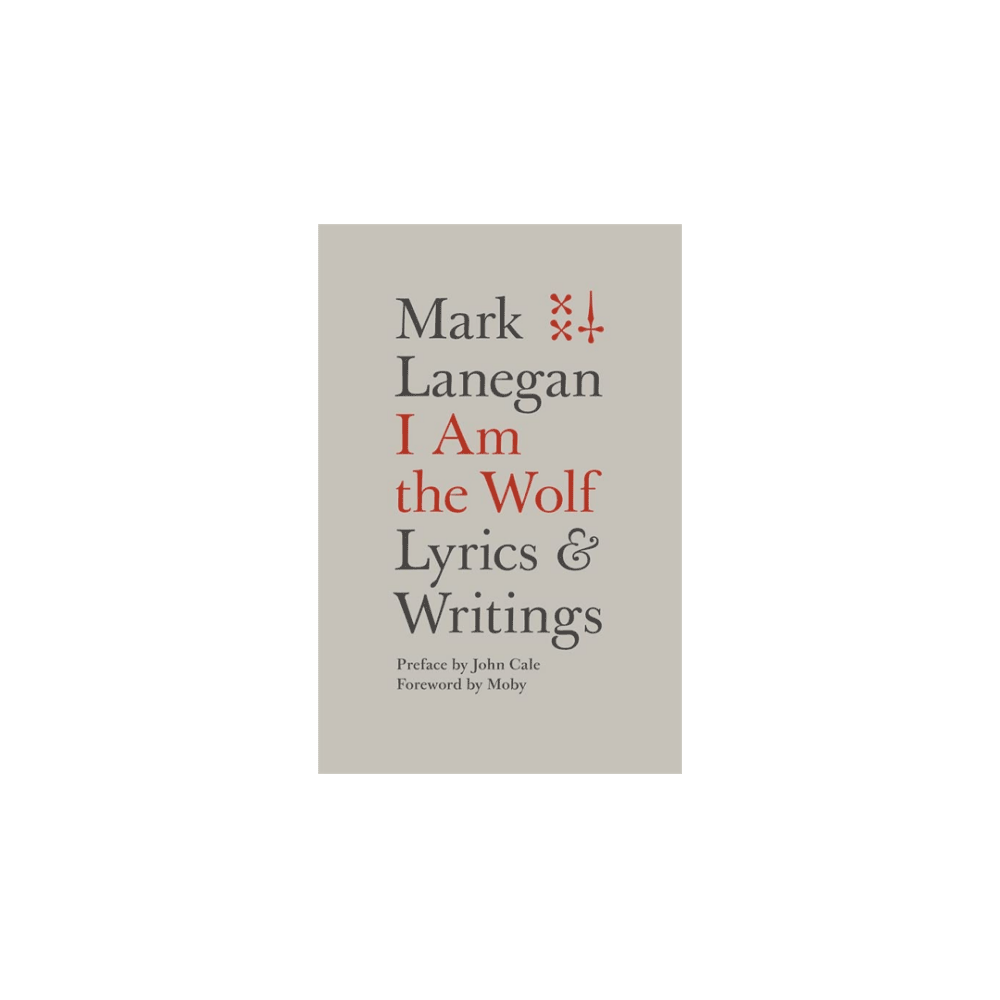 Mark Lanegan - Mark Lanegan- I Am The Wolf Lyrics And Writings Hardback Book