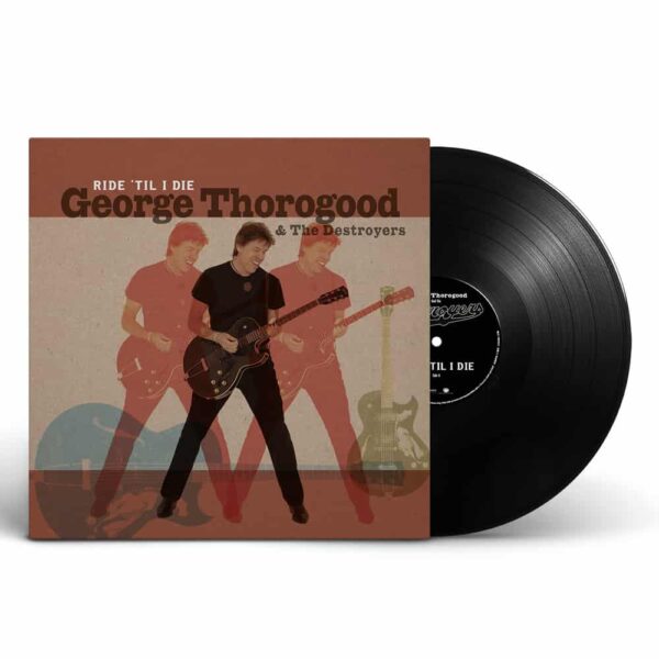 Ride 'Til I Die LP by George Thorogood & The Destroyers