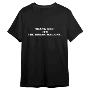 Thank God! It's the Dream Machine... T-Shirt by The Dream Machine