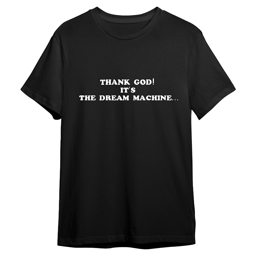 Thank God! It's the Dream Machine... T-Shirt by The Dream Machine