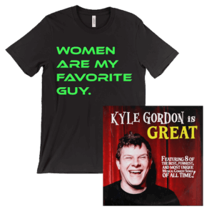 Kyle Gordon Is Great Download + Women Are My Favorite Guy T-Shirt - Kyle Gordon