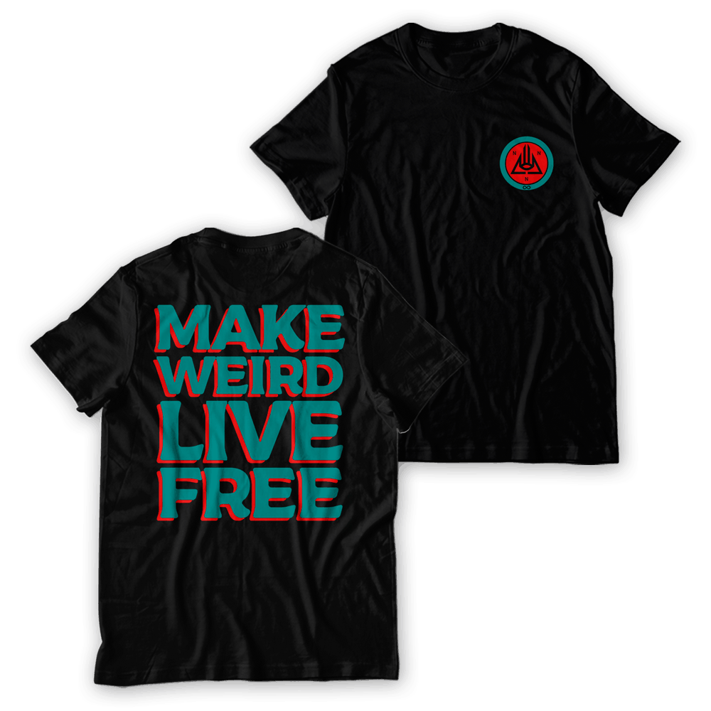 Make Weird And Live Free T-Shirt - Never Not Nothing
