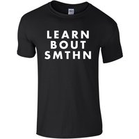 Learn Bout Smthn T-Shirt