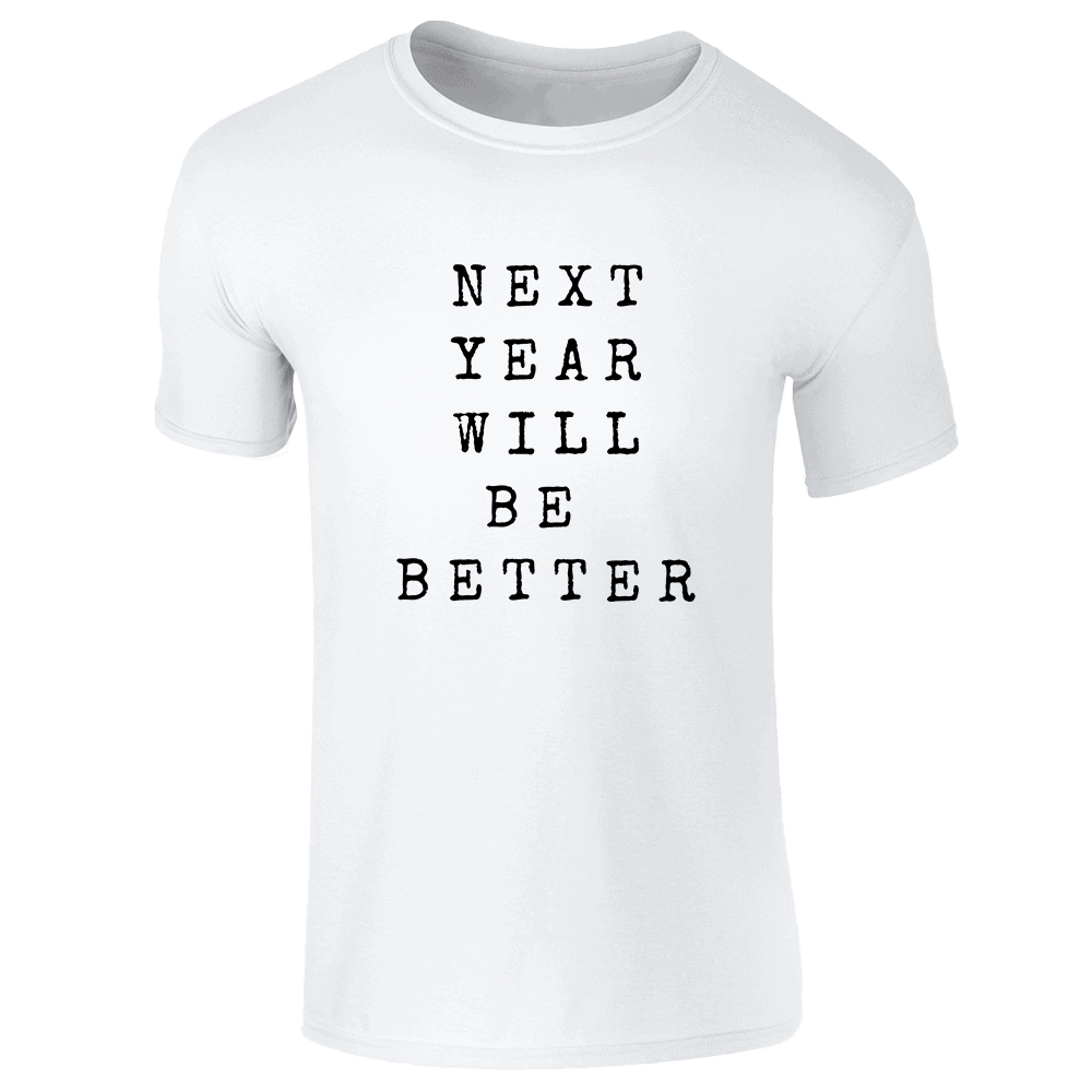 Next Year Will Be Better T-Shirt White