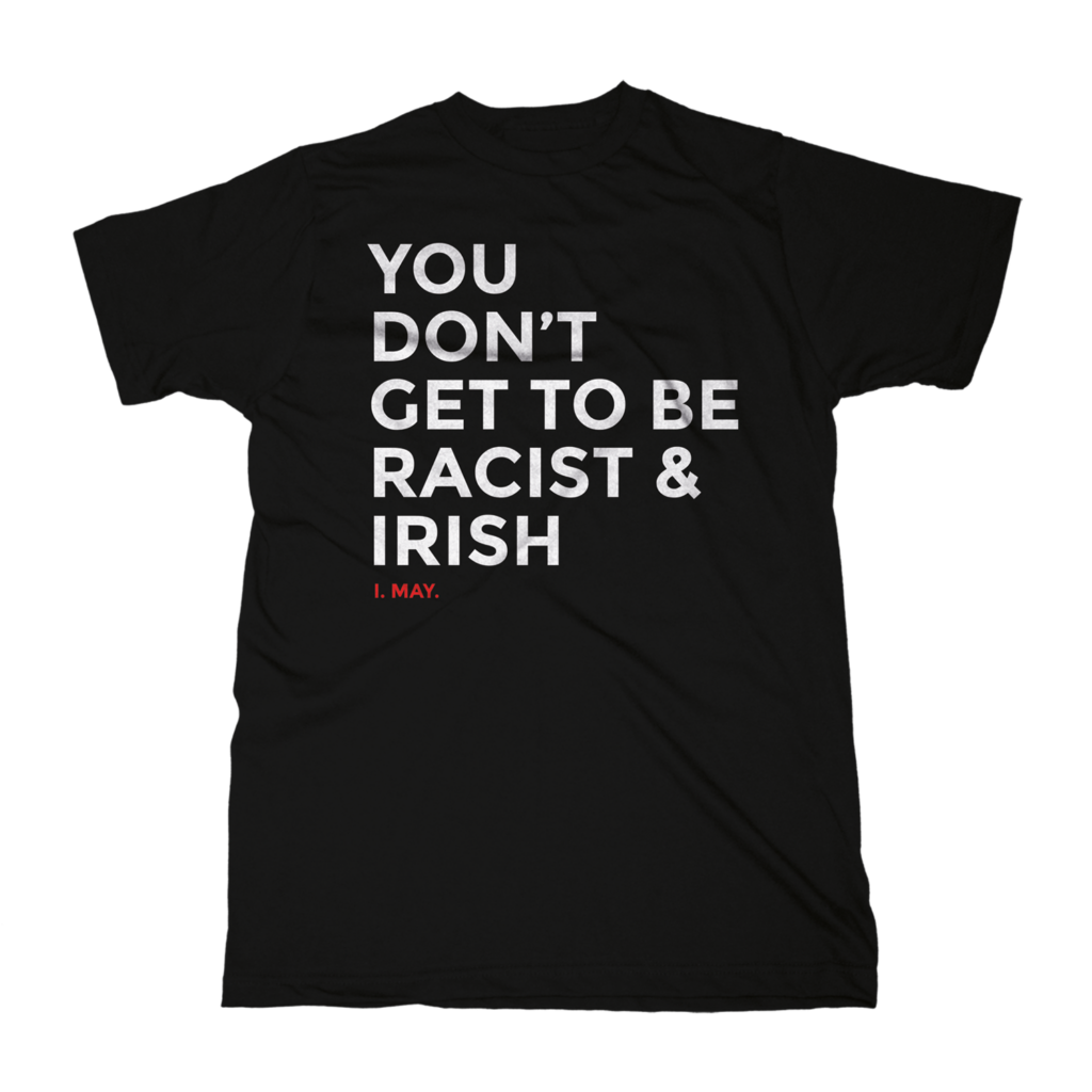 You Don't Get To Be Racist & Irish T-Shirt (Black)